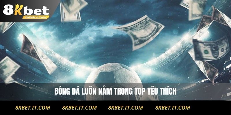 Bóng đá luôn nằm trong top yêu thích